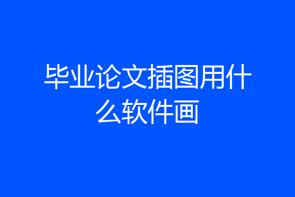 毕业论文插图用什么软件画