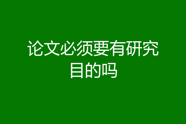 论文必须要有研究目的吗