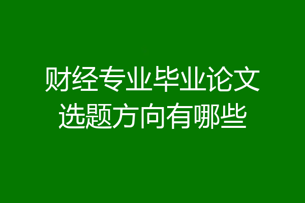 财经专业毕业论文选题方向有哪些