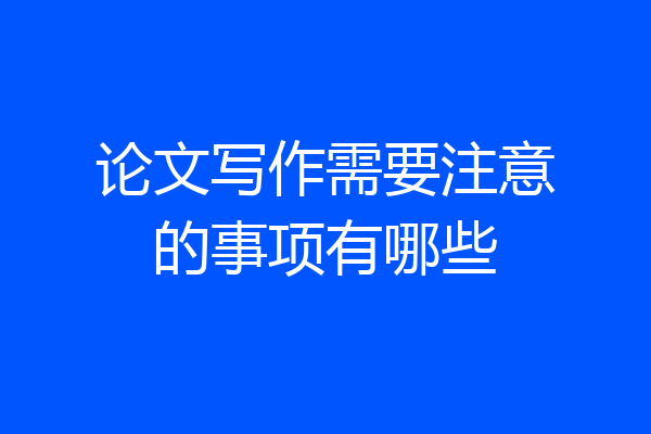 论文写作需要注意的事项有哪些