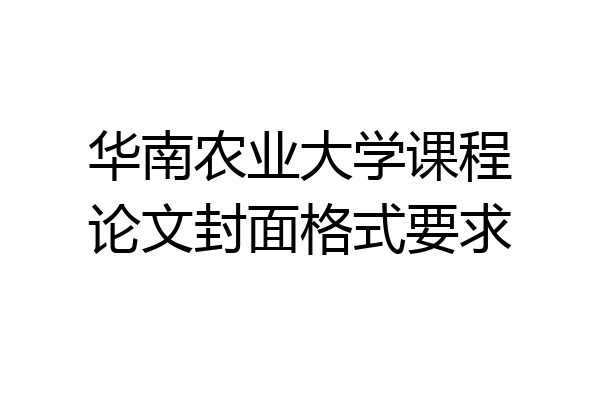 华南农业大学课程论文封面格式要求