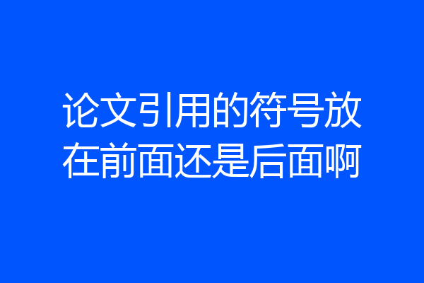 论文引用的符号放在前面还是后面啊