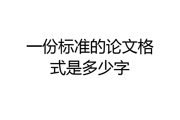 一份标准的论文格式是多少字