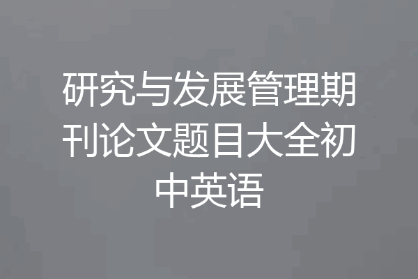研究与发展管理期刊论文题目大全初中英语