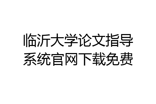 临沂大学论文指导系统官网下载免费