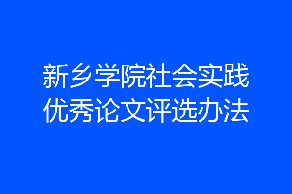 新乡学院社会实践优秀论文评选办法