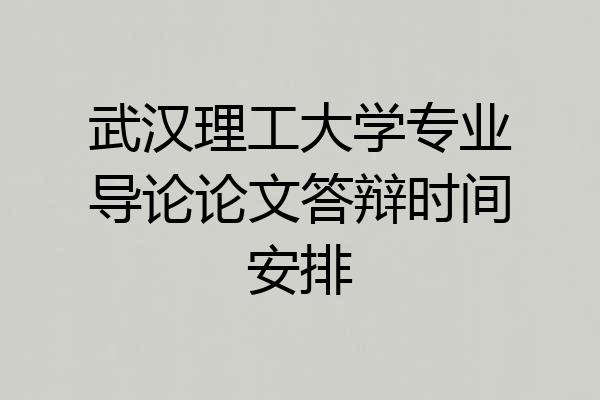 武汉理工大学专业导论论文答辩时间安排