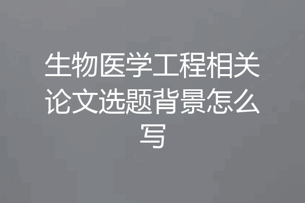 生物医学工程相关论文选题背景怎么写
