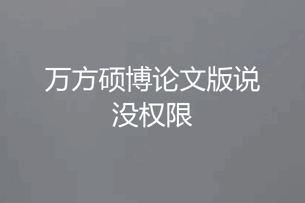 万方硕博论文版说没权限