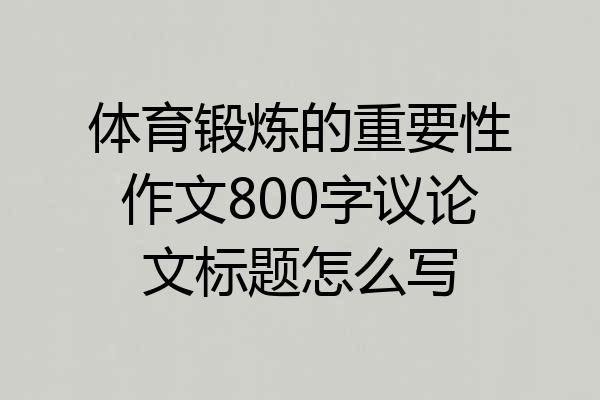 体育锻炼的重要性作文800字议论文标题怎么写