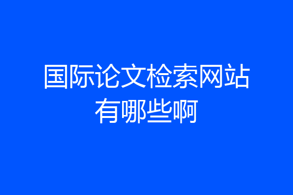 国际论文检索网站有哪些啊