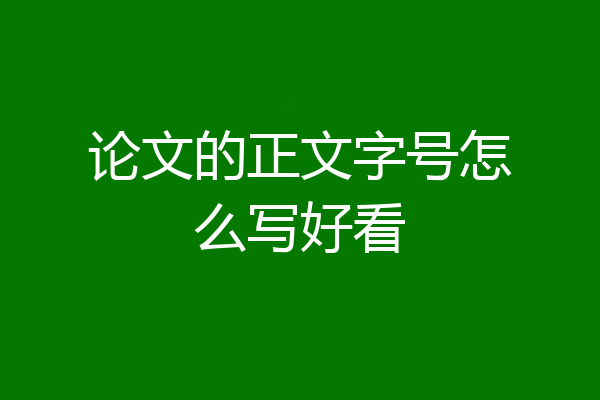 论文的正文字号怎么写好看