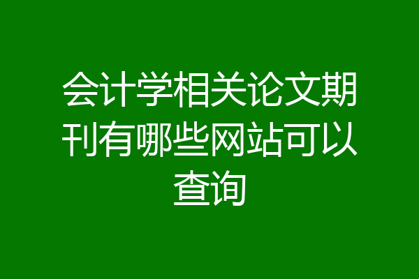 会计学相关论文期刊有哪些网站可以查询