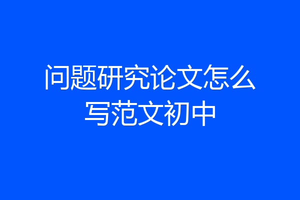 问题研究论文怎么写范文初中
