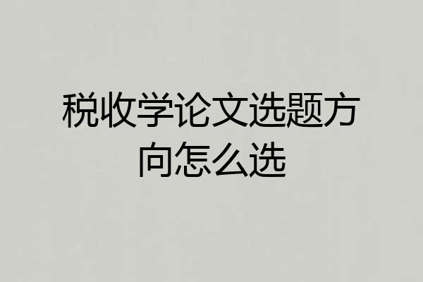 税收学论文选题方向怎么选