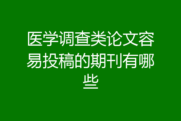医学调查类论文容易投稿的期刊有哪些