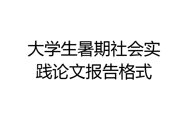 大学生暑期社会实践论文报告格式