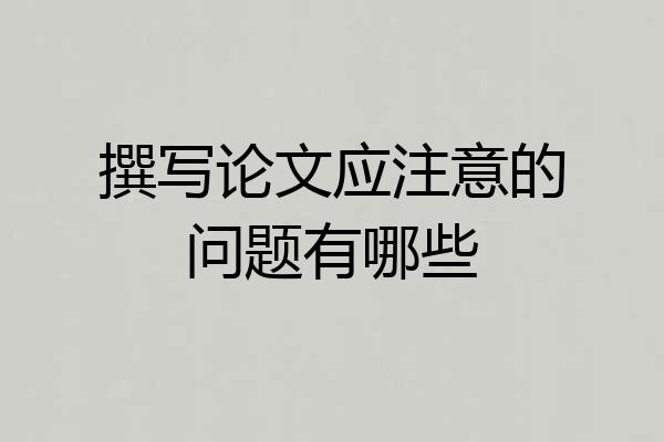 撰写论文应注意的问题有哪些