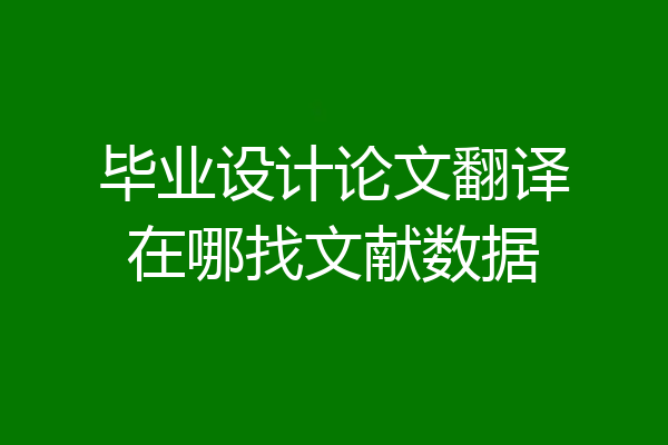 毕业设计论文翻译在哪找文献数据