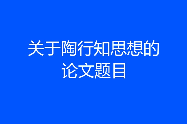 关于陶行知思想的论文题目