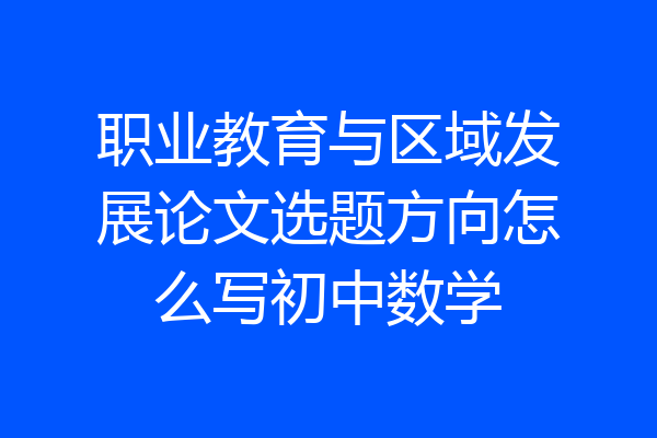 职业教育与区域发展论文选题方向怎么写初中数学