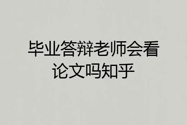 毕业答辩老师会看论文吗知乎