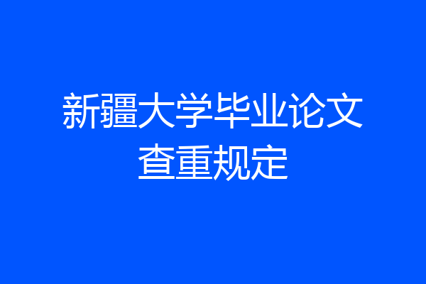 新疆大学毕业论文查重规定