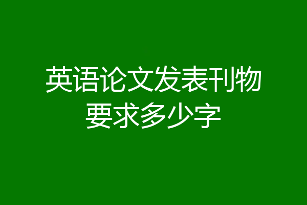英语论文发表刊物要求多少字