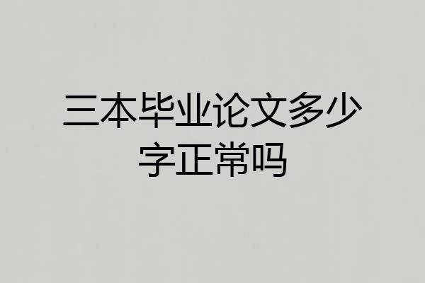 三本毕业论文多少字正常吗