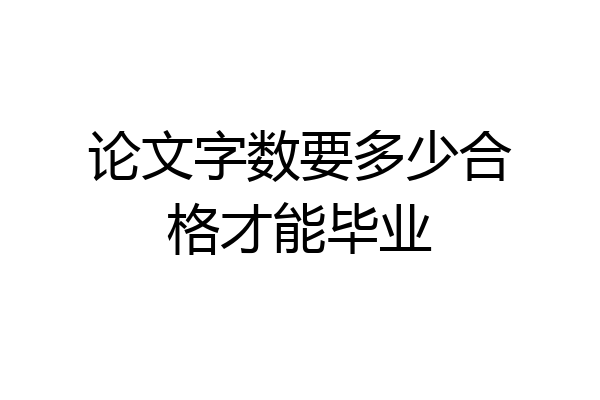 论文字数要多少合格才能毕业