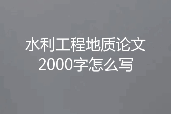 水利工程地质论文2000字怎么写