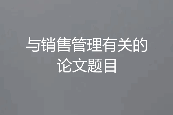 与销售管理有关的论文题目