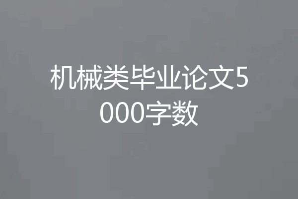 机械类毕业论文5000字数