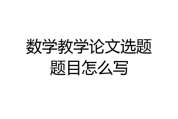 数学教学论文选题题目怎么写
