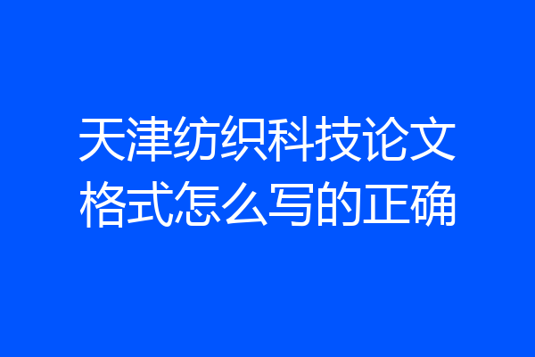 天津纺织科技论文格式怎么写的正确