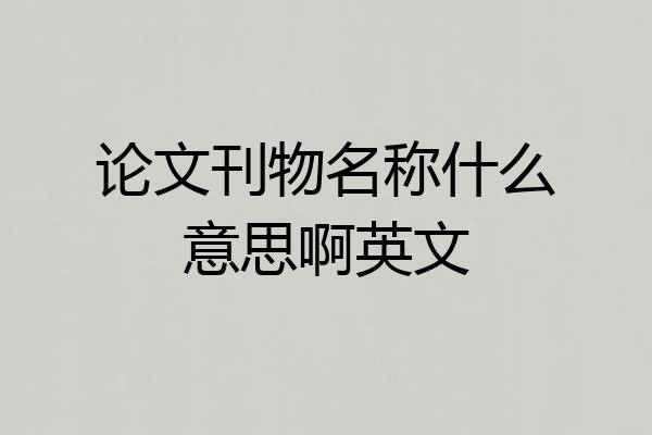 论文刊物名称什么意思啊英文