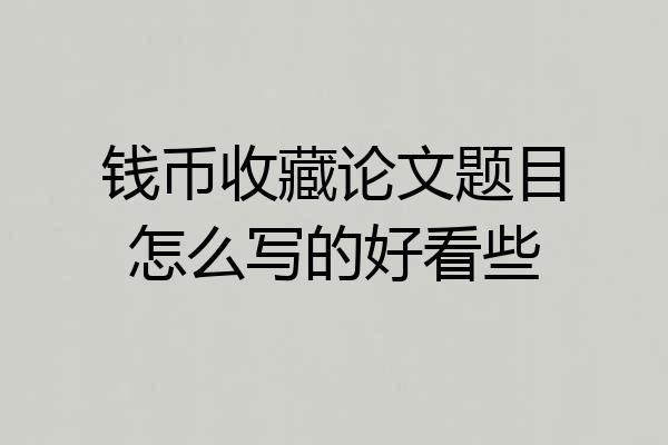 钱币收藏论文题目怎么写的好看些
