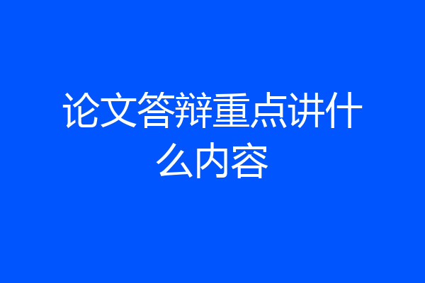 论文答辩重点讲什么内容