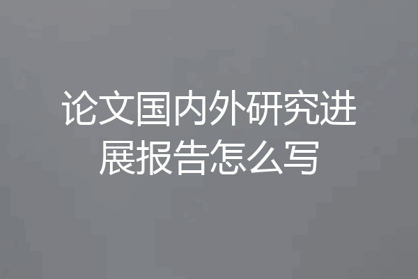 论文国内外研究进展报告怎么写