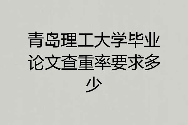 青岛理工大学毕业论文查重率要求多少