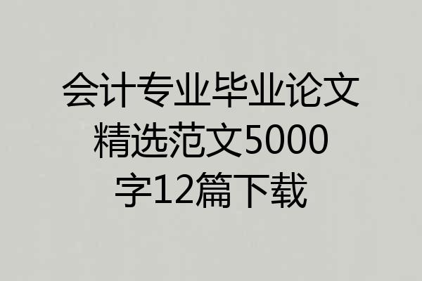 会计专业毕业论文精选范文5000字12篇下载