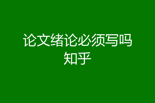 论文绪论必须写吗知乎