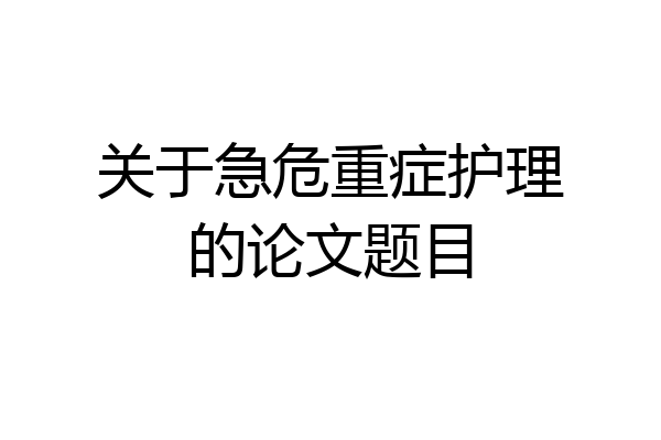 关于急危重症护理的论文题目
