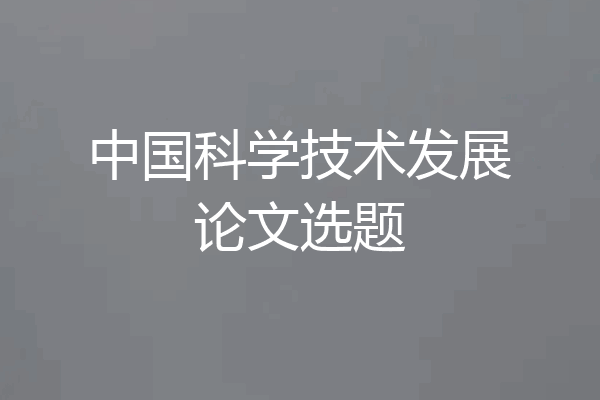 中国科学技术发展论文选题