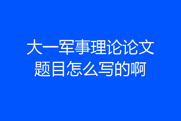大一军事理论论文题目怎么写的啊