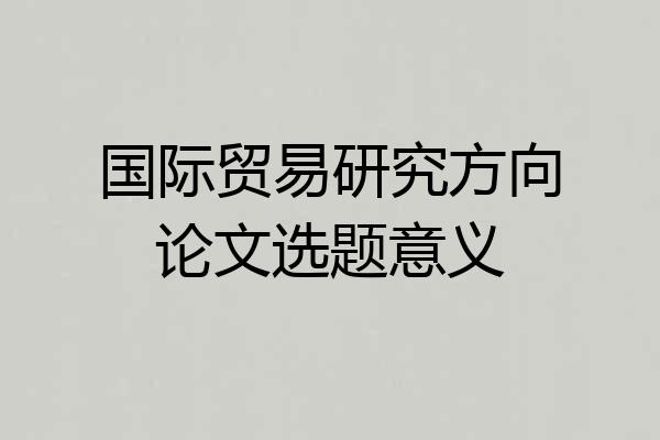 国际贸易研究方向论文选题意义