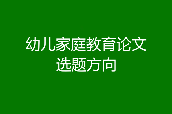 幼儿家庭教育论文选题方向