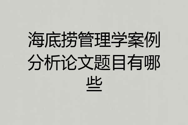 海底捞管理学案例分析论文题目有哪些