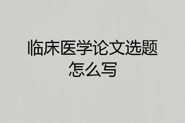 临床医学论文选题怎么写