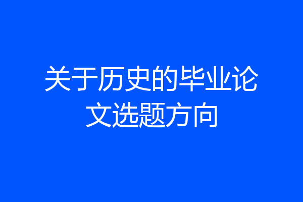 关于历史的毕业论文选题方向